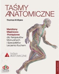 Taśmy anatomiczne. Meridiany Mięśniowo-Powięziowe dla Terapeutów Manualnych i Specjalistów Leczenia Ruchem – Thomas W. Myers 