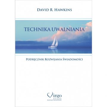 Technika Uwalniania. Podręcznik rozwijania świadomości - David R. Hawkins